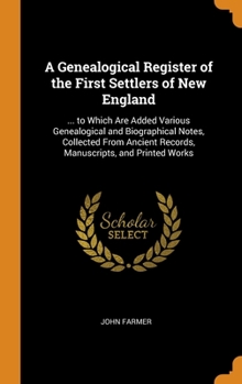 Hardcover A Genealogical Register of the First Settlers of New England: ... to Which Are Added Various Genealogical and Biographical Notes, Collected From Ancie Book