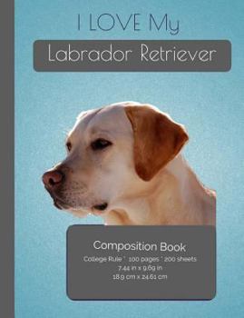 Paperback I LOVE My Labrador Retriever Composition Notebook: College Ruled Writer's Notebook for School / Teacher / Office / Student [ Softback * Perfect Bound Book