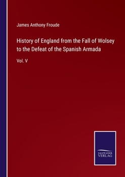 Paperback History of England from the Fall of Wolsey to the Defeat of the Spanish Armada: Vol. V Book
