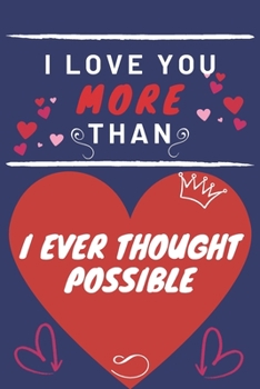 Paperback I Love You More Than I Ever Thought Possible: Perfect Valentines Day Gift - Blank Lined Notebook Journal - 120 Pages 6 x 9 Format - Funny and Cheeky Book