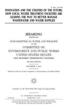 Innovation and the utilities of the future : how local water treatment facilities are leading the way to better manage wastewater and water supplies