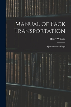 Manual of pack transportation: Quartermaster Corps - Scholar's Choice Edition