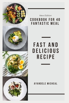 Fast and Delicious Recipe: Cookbook for 40 Fantastic Meal