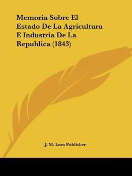 Paperback Memoria Sobre El Estado De La Agricultura E Industria De La Republica (1843) [Spanish] Book
