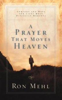 Hardcover A Prayer That Moves Heaven: Comfort and Hope for Life's Most Difficult Moments Book