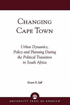 Changing Cape Town: Urban Dynamics, Policy and Planning During the Political Transition in South Africa
