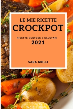 Paperback Le Mie Ricette Crock Pot 2021 (My Crockpot Recipes 2021 Italian Edition): Ricette Gustose E Salutari [Italian] Book