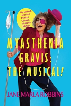 Paperback Myasthenia Gravis: THE MUSICAL! My Medical, Hysterical, Poetical, Comical, 25-Month Memoir Book
