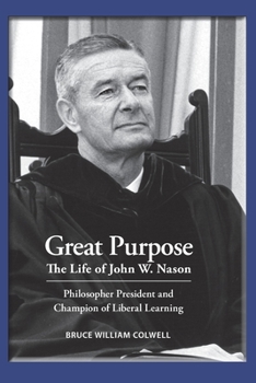 Paperback Great Purpose The Life of John W. Nason, Philosopher President and Champion of Liberal Learning (Softcover Deluxe) Book