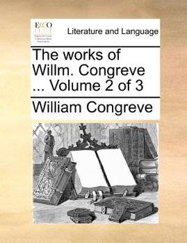 Paperback The Works of Willm. Congreve ... Volume 2 of 3 Book