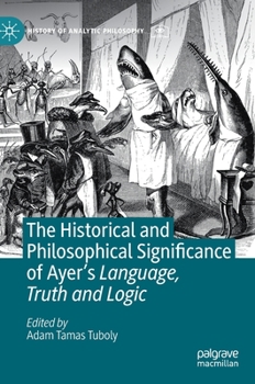 Hardcover The Historical and Philosophical Significance of Ayer's Language, Truth and Logic Book