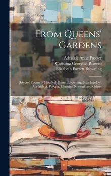 Hardcover From Queens' Gardens: Selected Poems of Elizabeth Barrett Browning, Jean Ingelow, Adelaide A. Procter, Christina Rossetti, and Others Book