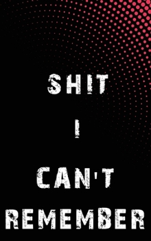 Shit I Can't Remember: Organizer, Log Book and Notebook for Passwords and Shit, Password Organizer, Password Journal, Password Notebook