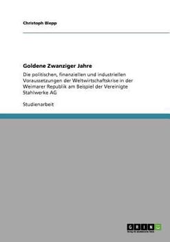 Paperback Goldene Zwanziger Jahre: Die politischen, finanziellen und industriellen Voraussetzungen der Weltwirtschaftskrise in der Weimarer Republik am B [German] Book