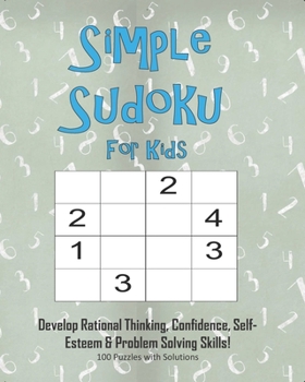 Paperback Simple Sudoku For Kids - Develop Rational Thinking, Confidence, Self-Esteem & Problem Solving Skills, 100 Puzzles with Solutions: Easy 4x4 Sudoku for Book