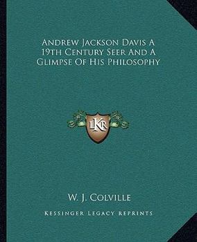 Paperback Andrew Jackson Davis A 19th Century Seer And A Glimpse Of His Philosophy Book