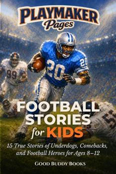 Football Stories for Kids: 15 True Stories of Underdogs, Comebacks, and Football Heroes for Ages 8–12 (Playmaker Pages)