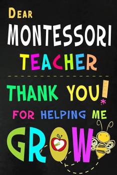 Dear Montessori Teacher Thank You For Helping Me Grow: Teacher Appreciation Gift: Blank Lined Notebook, Journal, diary to write in. Perfect Graduation Year End Inspirational Gift for teachers ( Altern
