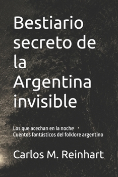 Bestiario secreto de la Argentina invisible: Los que acechan en la noche - Cuentos fantásticos del folklore argentino (Spanish Edition)