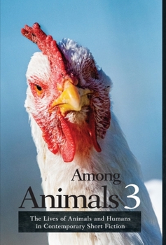 Among Animals 3: The Lives of Animals and Humans in Contemporary Short Fiction - Book #3 of the Among Animals