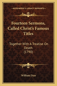 Fourteen Sermons, Called Christ's Famous Titles, Together with a Treatise on Death