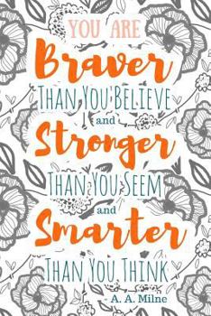You Are Braver Than You Believe and Stronger Than You Seem and Smarter Than You Think - A. A. Milne : 6x9 Journal (Diary, Notebook). Grey Orange Floral Quote, Soft Cover