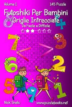 Paperback Futoshiki Per Bambini Griglie Intrecciate - Da Facile a Difficile - Volume 1 - 145 Puzzle [Italian] Book