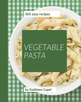 Paperback 365 Easy Vegetable Pasta Recipes: Keep Calm and Try Easy Vegetable Pasta Cookbook Book