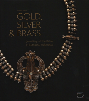 Hardcover Gold, Silver & Brass: Jewellery of the Batak in Sumatra, Indonesia Book