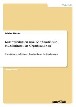 Paperback Kommunikation und Kooperation in multikulturellen Organisationen: Interaktion verschiedener Berufskulturen im Krankenhaus [German] Book