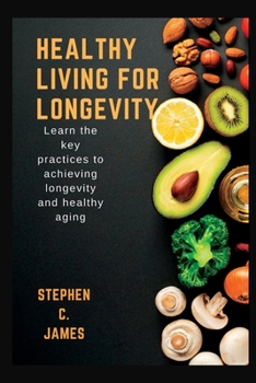 Paperback Healthy Living For Longevity: Learn The Key Practices To Achieving Longevity And Healthy Aging Book