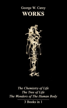 Paperback George W. Carey Works (3 Books in 1): The Chemistry of Human Life & The Tree of Life & The Wonders of the Human Body Book