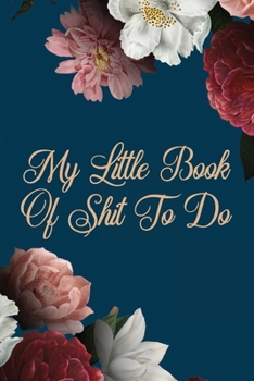 My Little Book Of Shit To Do: Stylish Floral Funny Saying Blank Lined Notebook