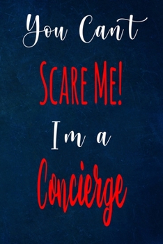 You Can't Scare Me! I'm A Concierge: The perfect gift for the professional in your life - Funny 119 page lined journal!