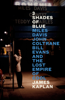 Hardcover 3 Shades of Blue: Miles Davis, John Coltrane, Bill Evans, and the Lost Empire of Cool Book