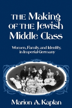 Paperback The Making of the Jewish Middle Class: Women, Family, and Identity in Imperial Germany Book