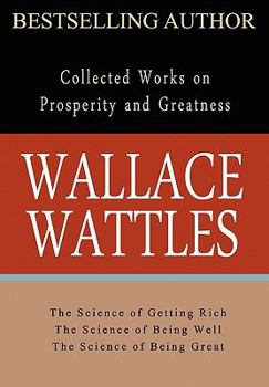 Wallace Wattles: Collected Works on Wealth and Prosperity