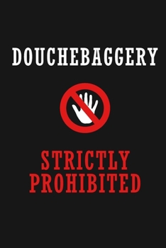 Douchebaggery Strictly Prohibited: Funny Anti Bad Behavior Journal Notebook, 6 x 9 Inches,120 Lined Writing Pages, Matte Finish