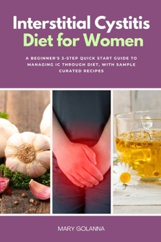 Paperback Interstitial Cystitis Diet for Women: A Beginner's 3-Step Quick Start Guide to Managing IC Through Diet, With Sample Curated Recipes Book