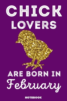 Chick Lovers Are Born in February : 120 Pages, 6x9, Soft Cover, Matte Finish, Lined Chick Journal, Funny Chick Notebook for Women, Gift