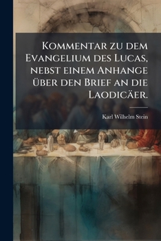 Kommentar Zu Dem Evangelium Des Lucas, Nebst Einem Anhange Über Den Brief an Die Laodiceer