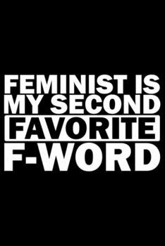 Paperback Feminist Is My Second Favorite F-Word: Feminist Journal Girl Power Notebook, Female Empowerment Journal Gifts, Female Power Feminism Feminist Notebook Book