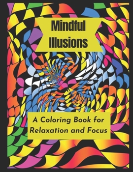 Paperback Mindful Illusions: A Coloring Book for Relaxation and Focus: 26 Optical-Illusion Illustrations Book