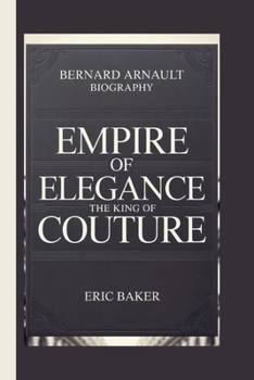 Paperback Bernard Arnault: Empire of Elegance: The King of Couture Book