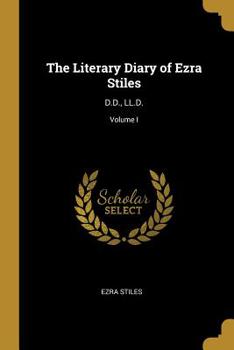 Paperback The Literary Diary of Ezra Stiles: D.D., LL.D.; Volume I Book