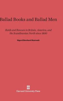 Hardcover Ballad Books and Ballad Men: Raids and Rescues in Britain, America, and the Scandinavian North Since 1800 Book
