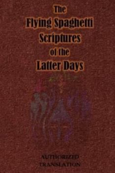 Paperback The Flying Spaghetti Scriptures of the Latter Days: Authorized Translation Book