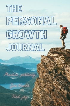 Paperback The Personal Growth Journal: - Practice positivity, Give thanks, Find joy. Good Days Start With Gratitude. Clear your mind, and get ready for the d Book