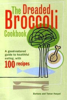 Hardcover The Dreaded Broccoli Cookbook: A Good-Natured Guide to Healthful Eating, with 100 Recipes Book
