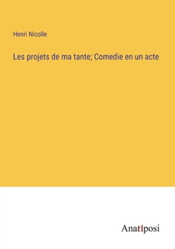 Paperback Les projets de ma tante; Comedie en un acte [French] Book